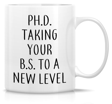Funny Mug PhD Taking Your BS To A New Level