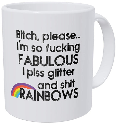 Bitch Please I'm Fabulous Piss Glitter and Shit Rainbows